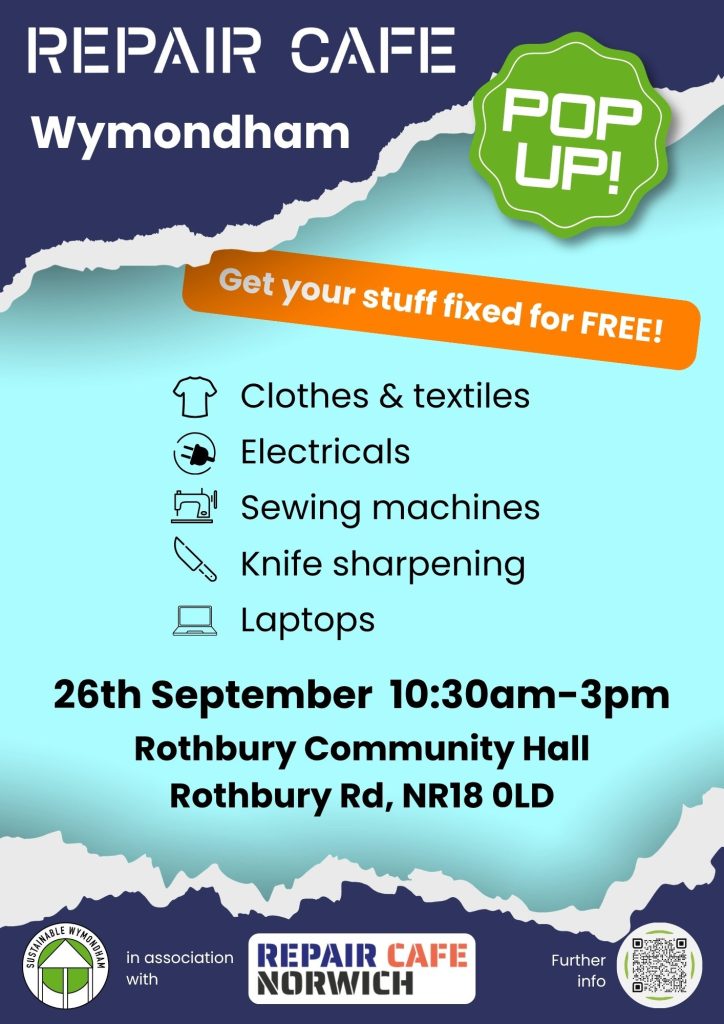 Repair Café poster. Consists of header and footer in dark blue with ripped edges and containing logos for Repair Cafe, Repair Cafe Norwich and Sustainable Wymondham, plus a QR code. Body of poster is light blue with two stickers: one green stating "POP UP!"; the other orange stating "Get your stuff fixed for FREE:" Other words include details of what types of item can be repaired and the date and location of the event.